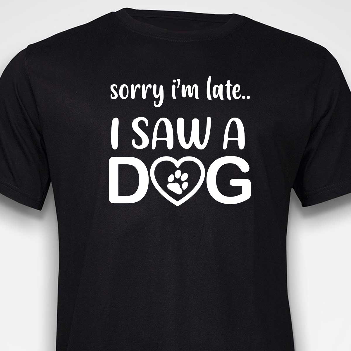 Sorry I'm Late...I Saw A Dog T-SHIRT