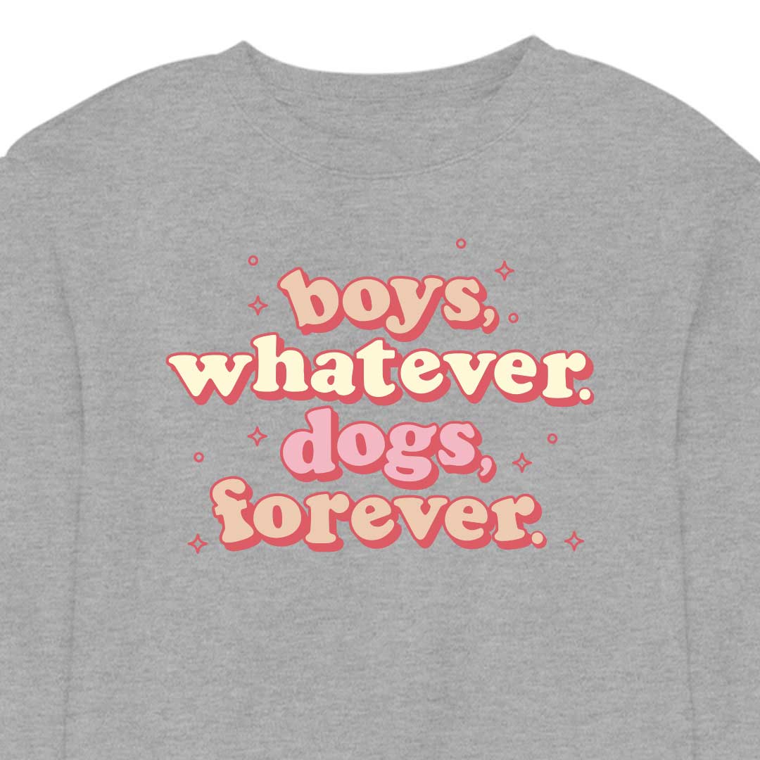 Boys, Whatever. Dogs, Forever. - CREWNECK (Unisex)