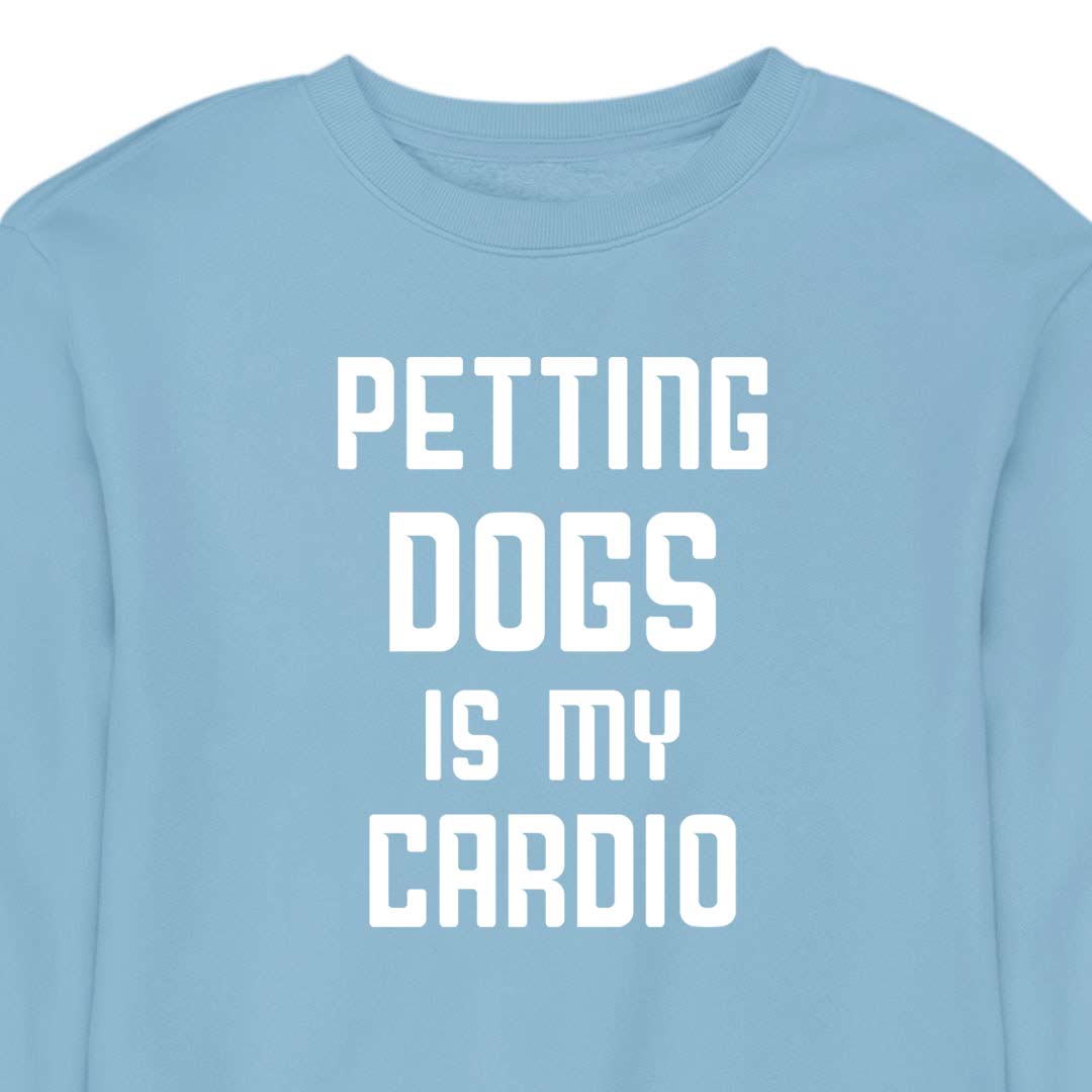 Petting Dogs Is My Cardio - CREWNECK (Unisex)