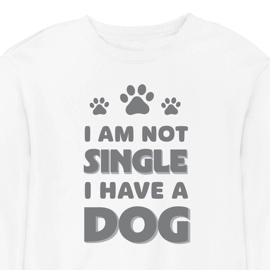 I Am Not Single, I Have a Dog - CREWNECK (Unisex)