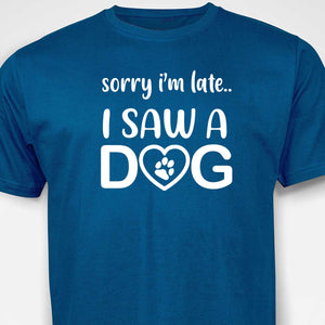 Sorry I'm Late...I Saw A Dog  T-SHIRT