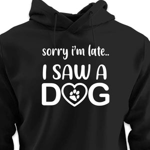 Sorry I'm Late...I Saw A Dog - HOODIE (Unisex)