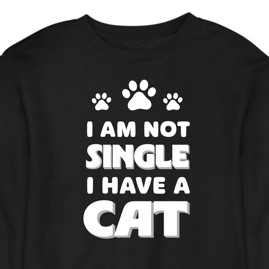 I Am Not Single, I Have a Cat - CREWNECK (Unisex)