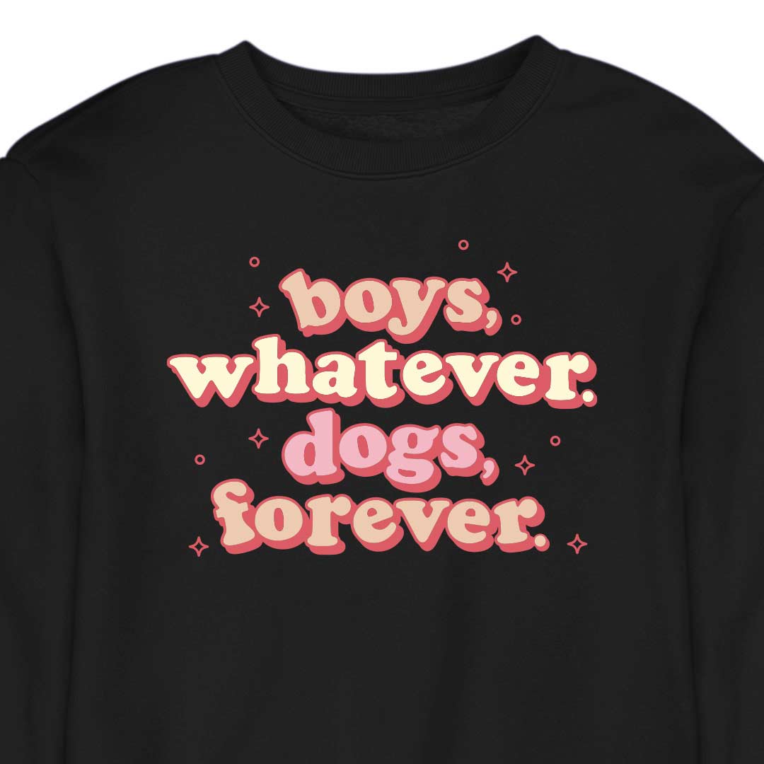 Boys, Whatever. Dogs, Forever. - CREWNECK (Unisex)