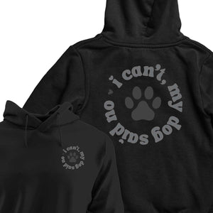 I Can't My Dog Said No - HOODIE (Unisex)