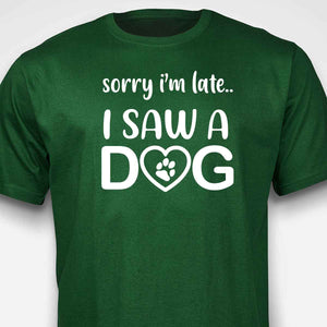 Sorry I'm Late...I Saw A Dog  T-SHIRT