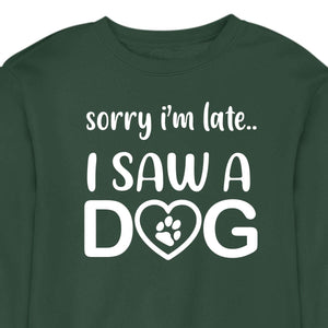 Sorry I'm Late...I Saw A Dog - CREWNECK (Unisex)