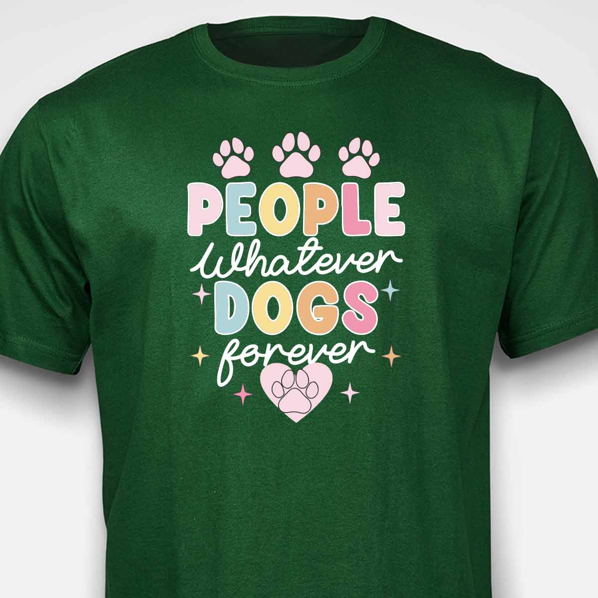 People Whatever Dogs Forever T-SHIRT