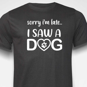 Sorry I'm Late...I Saw A Dog  T-SHIRT