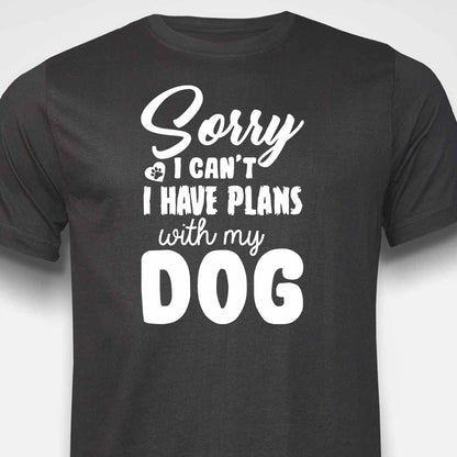 Sorry, I Have Plans With My Dog T-SHIRT