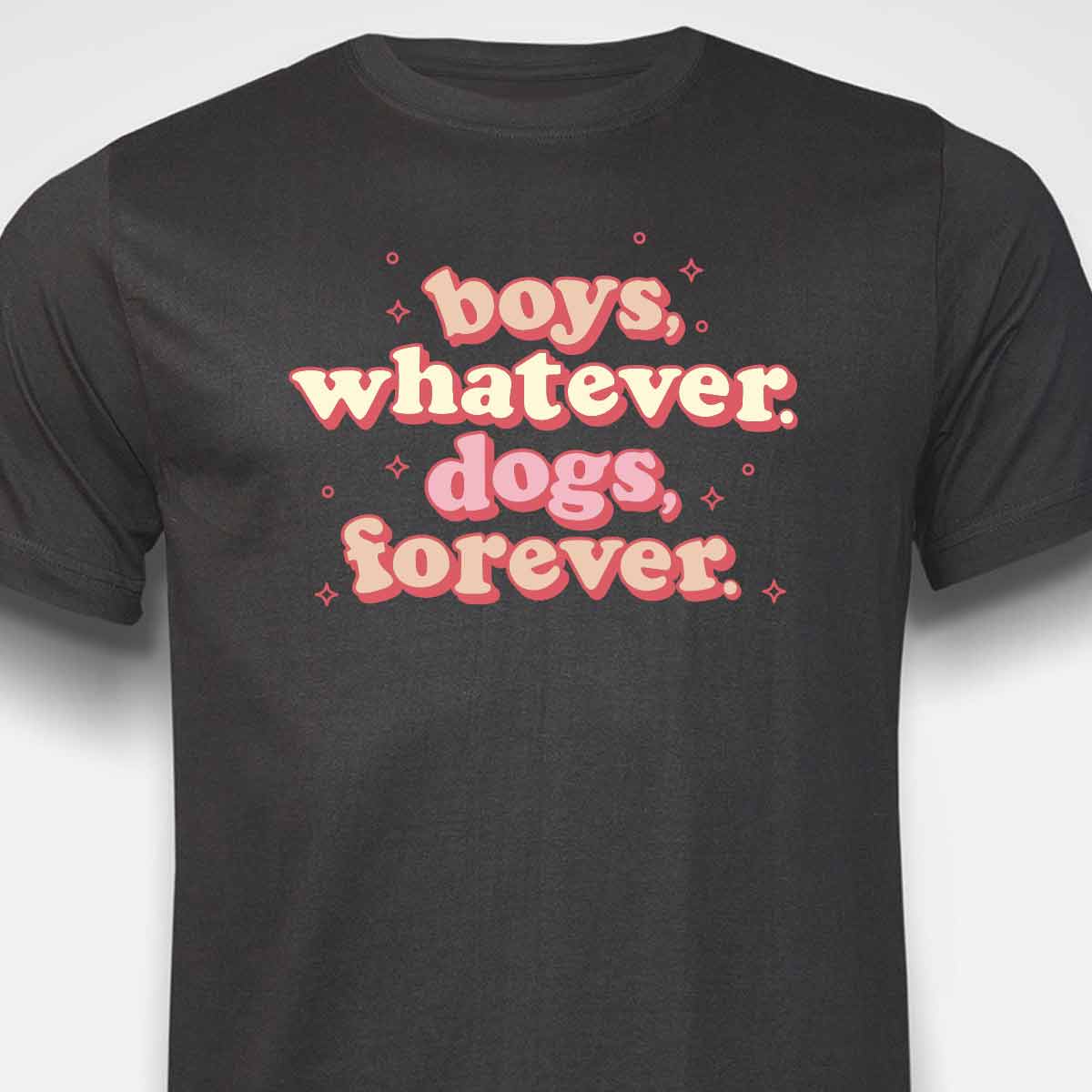 Boys, Whatever. Dogs, Forever. T-SHIRT