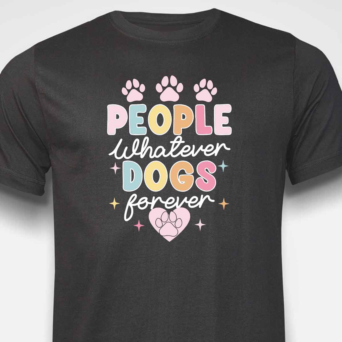 People Whatever Dogs Forever T-SHIRT