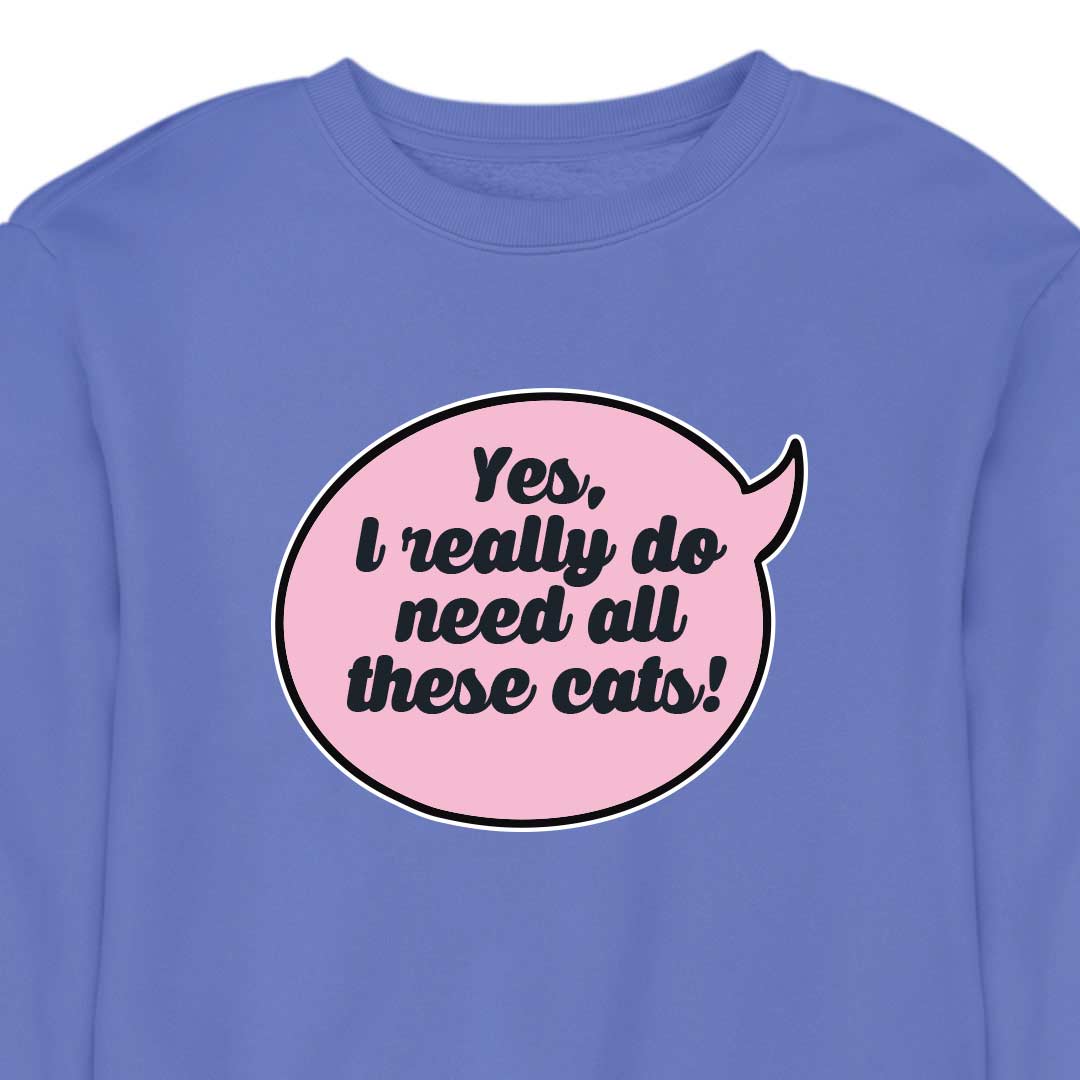 Yes, I Really Do Need All These Cats - CREWNECK (Unisex)