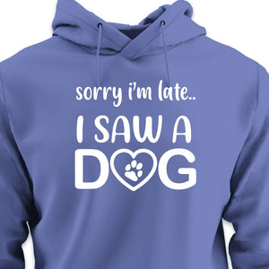 Sorry I'm Late...I Saw A Dog - HOODIE (Unisex)