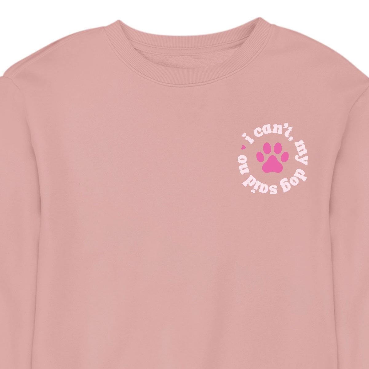 I Can't My Dog Said No - CREWNECK (Unisex)