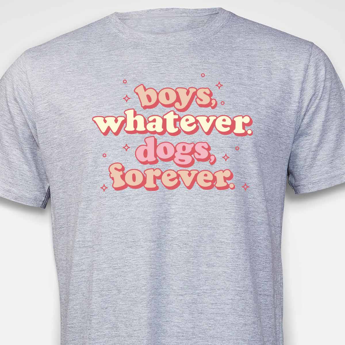 Boys, Whatever. Dogs, Forever. T-SHIRT
