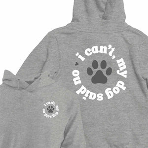 I Can't My Dog Said No - HOODIE (Unisex)