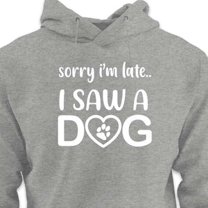 Sorry I'm Late...I Saw A Dog - HOODIE (Unisex)