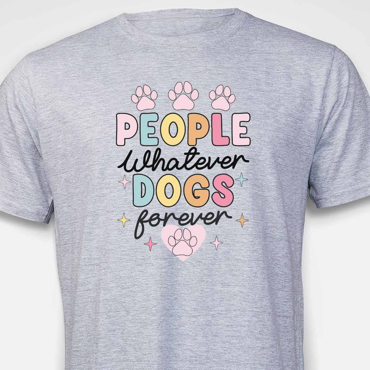 People Whatever Dogs Forever T-SHIRT