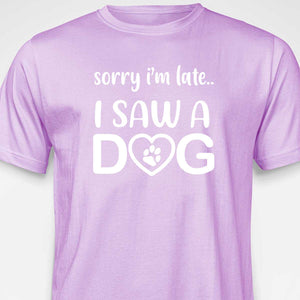 Sorry I'm Late...I Saw A Dog  T-SHIRT