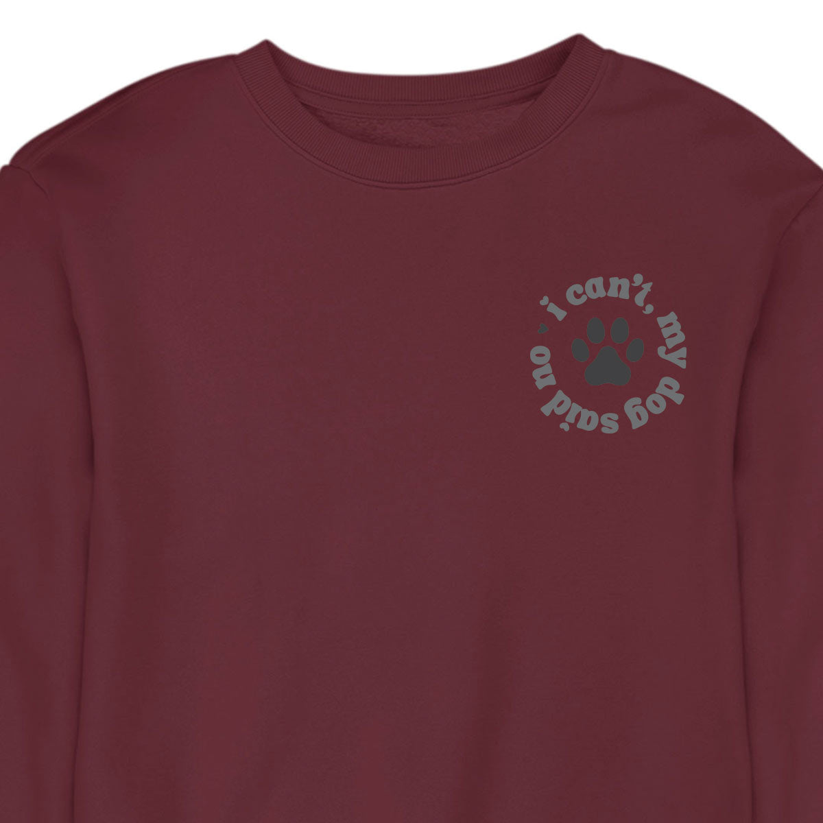 I Can't My Dog Said No - CREWNECK (Unisex)