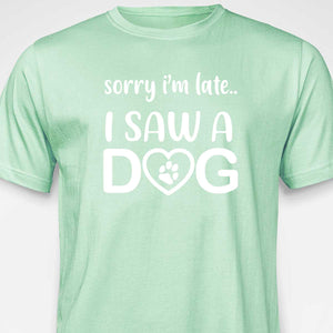 Sorry I'm Late...I Saw A Dog  T-SHIRT