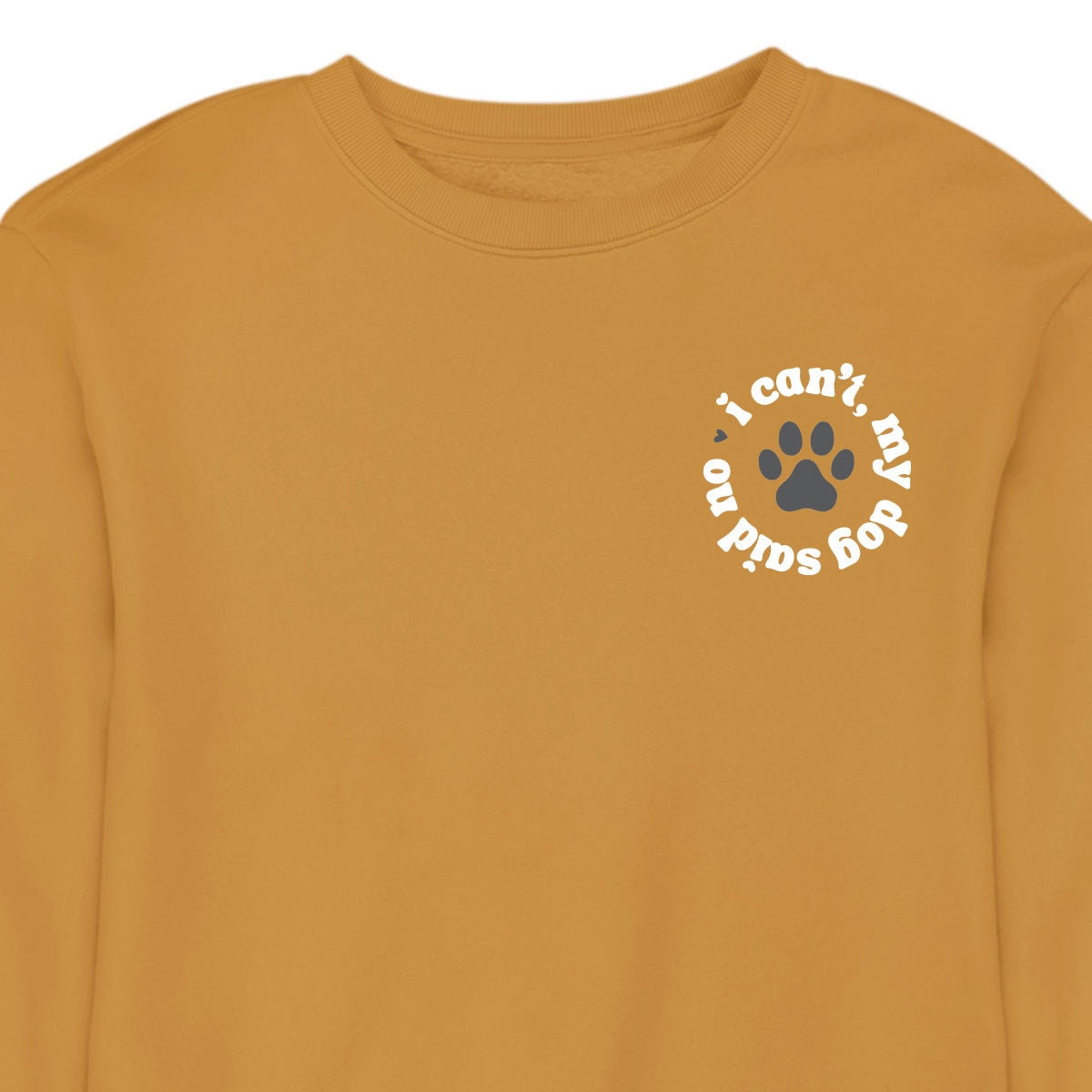 I Can't My Dog Said No - CREWNECK (Unisex)