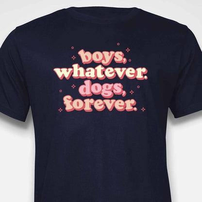 Boys, Whatever. Dogs, Forever. T-SHIRT