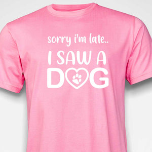 Sorry I'm Late...I Saw A Dog  T-SHIRT