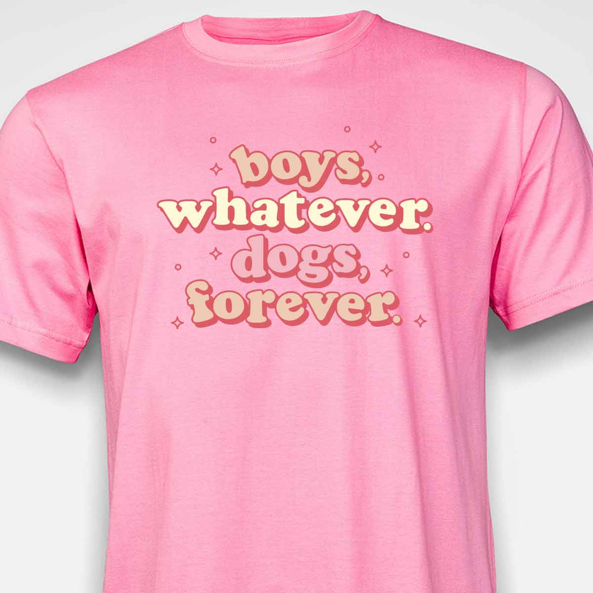 Boys, Whatever. Dogs, Forever. T-SHIRT