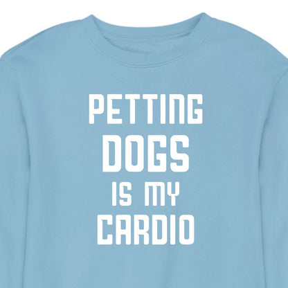 Petting Dogs Is My Cardio - CREWNECK (Unisex)