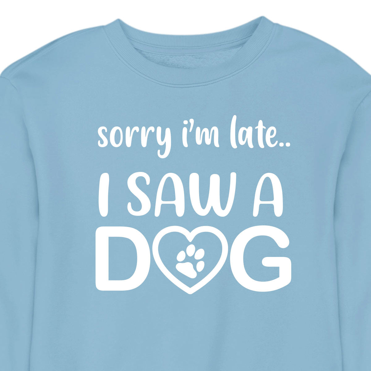 Sorry I'm Late...I Saw A Dog - CREWNECK (Unisex)