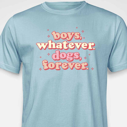 Boys, Whatever. Dogs, Forever. T-SHIRT