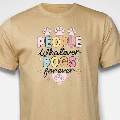 People Whatever Dogs Forever T-SHIRT