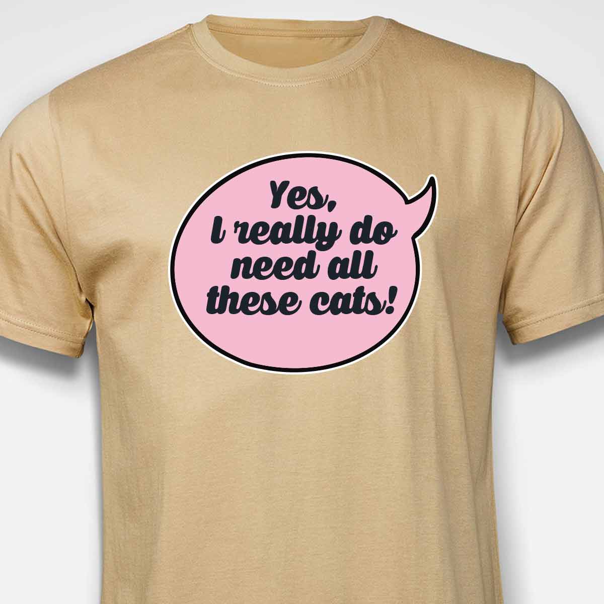 Yes, I Really Do Need All These Cats T-SHIRT