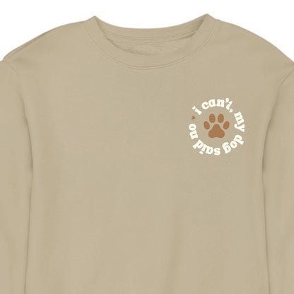 I Can't My Dog Said No - CREWNECK (Unisex)