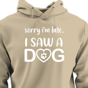 Sorry I'm Late...I Saw A Dog - HOODIE (Unisex)