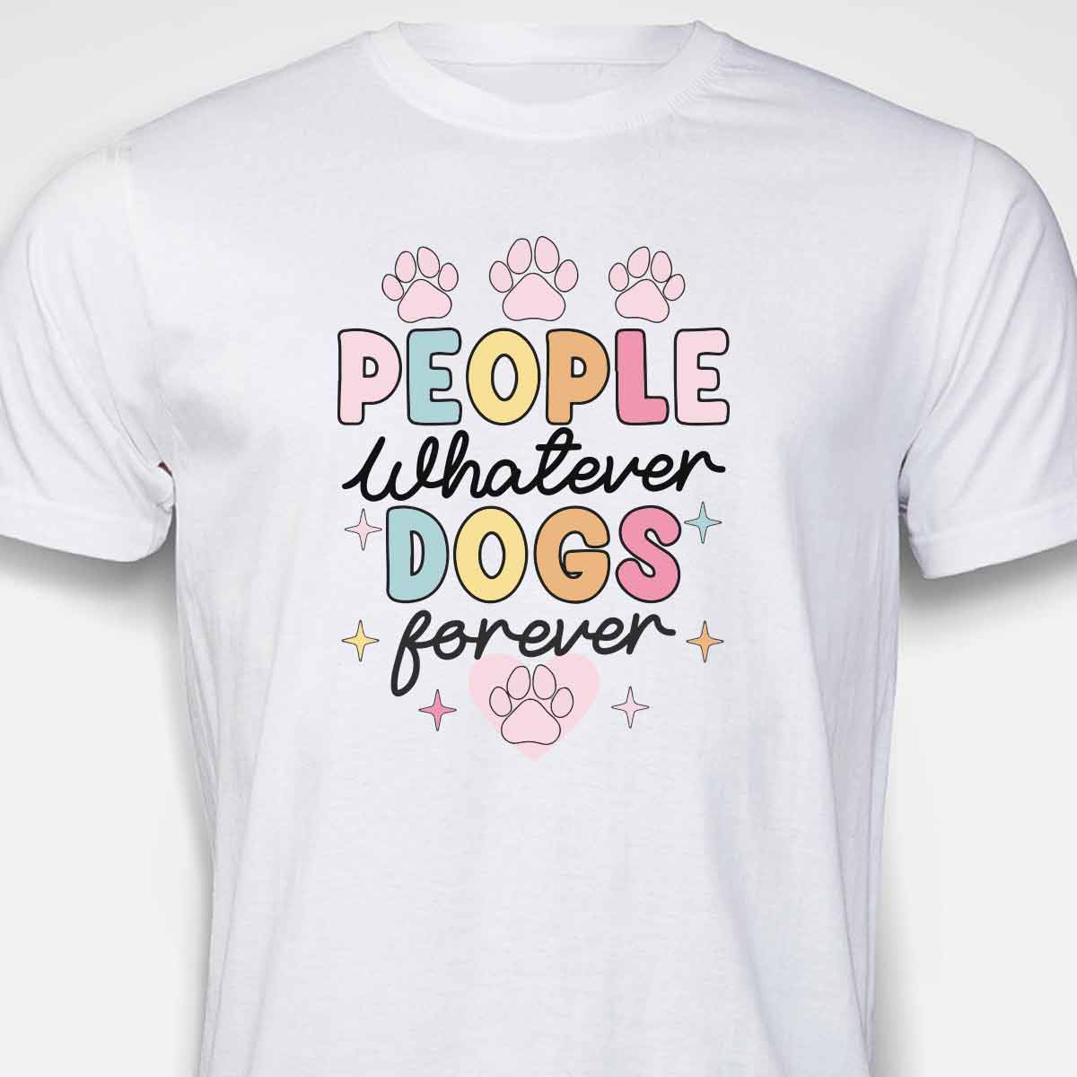 People Whatever Dogs Forever T-SHIRT