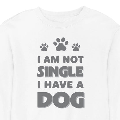 I Am Not Single, I Have a Dog - CREWNECK (Unisex)